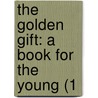 The Golden Gift: A Book For The Young (1 by Unknown
