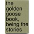 The Golden Goose Book, Being The Stories