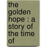 The Golden Hope : A Story Of The Time Of door Robert H. 1865-1927 Fuller
