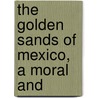 The Golden Sands Of Mexico, A Moral And door Onbekend