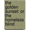 The Golden Sunset: Or The Homeless Blind door Onbekend