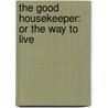 The Good Housekeeper: Or The Way To Live door Sarah Josepha Hale