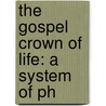 The Gospel Crown Of Life: A System Of Ph door Thomas Mitchell