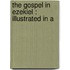 The Gospel In Ezekiel : Illustrated In A