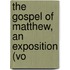 The Gospel Of Matthew, An Exposition (Vo