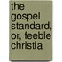 The Gospel Standard, Or, Feeble Christia