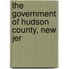 The Government Of Hudson County, New Jer by Earl Willis Crecraft