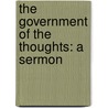 The Government Of The Thoughts: A Sermon door Onbekend