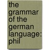 The Grammar Of The German Language: Phil door Onbekend