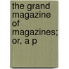 The Grand Magazine Of Magazines; Or, A P door See Notes Multiple Contributors