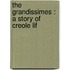 The Grandissimes : A Story Of Creole Lif