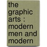 The Graphic Arts : Modern Men And Modern door Joseph Pennell