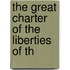 The Great Charter Of The Liberties Of Th