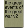 The Great Events Of The Great War V2 by Unknown