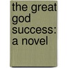 The Great God Success: A Novel door Onbekend