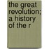 The Great Revolution; A History Of The R
