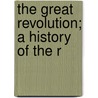 The Great Revolution; A History Of The R by M.L. Ahern