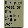 The Great West, Or The Garden Of The Wor door C.W. Dana