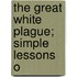 The Great White Plague; Simple Lessons O