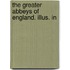 The Greater Abbeys Of England. Illus. In