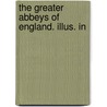 The Greater Abbeys Of England. Illus. In door Francis Aidan Gasquet