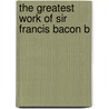 The Greatest Work Of Sir Francis Bacon B door J.A. Powell