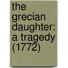 The Grecian Daughter: A Tragedy (1772) door Onbekend