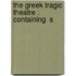 The Greek Tragic Theatre : Containing  S