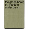The Green Book; Or, Freedom Under The Sn by Mï¿½R. Jï¿½Kai