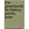 The Greyhound; Its History, Points, Bree by Unknown