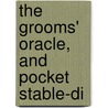 The Grooms' Oracle, And Pocket Stable-Di by Unknown