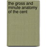 The Gross And Minute Anatomy Of The Cent by Hermon Camp Gordinier
