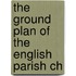 The Ground Plan Of The English Parish Ch