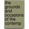 The Grounds And Occasions Of The Contemp by John Eachard