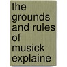 The Grounds And Rules Of Musick Explaine door Onbekend