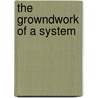 The Growndwork Of A System door Samuel Sprecher