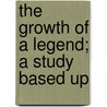 The Growth Of A Legend; A Study Based Up door Fernand van Langenhove