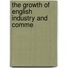 The Growth Of English Industry And Comme door W 1849-1919 Cunningham