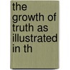 The Growth Of Truth As Illustrated In Th by William Osler