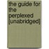 The Guide For The Perplexed [Unabridged]