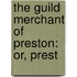 The Guild Merchant Of Preston: Or, Prest