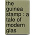 The Guinea Stamp : A Tale Of Modern Glas