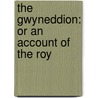The Gwyneddion: Or An Account Of The Roy door Onbekend
