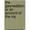 The Gwyneddion: Or An Account Of The Roy by Unknown