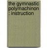 The Gymnastic Polymachinon : Instruction by James Chiosso