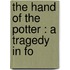 The Hand Of The Potter : A Tragedy In Fo
