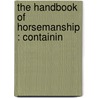 The Handbook Of Horsemanship : Containin door Capt M******