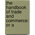 The Handbook Of Trade And Commerce: Or A