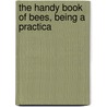 The Handy Book Of Bees, Being A Practica door A. Pettigrew