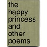 The Happy Princess And Other Poems door Onbekend